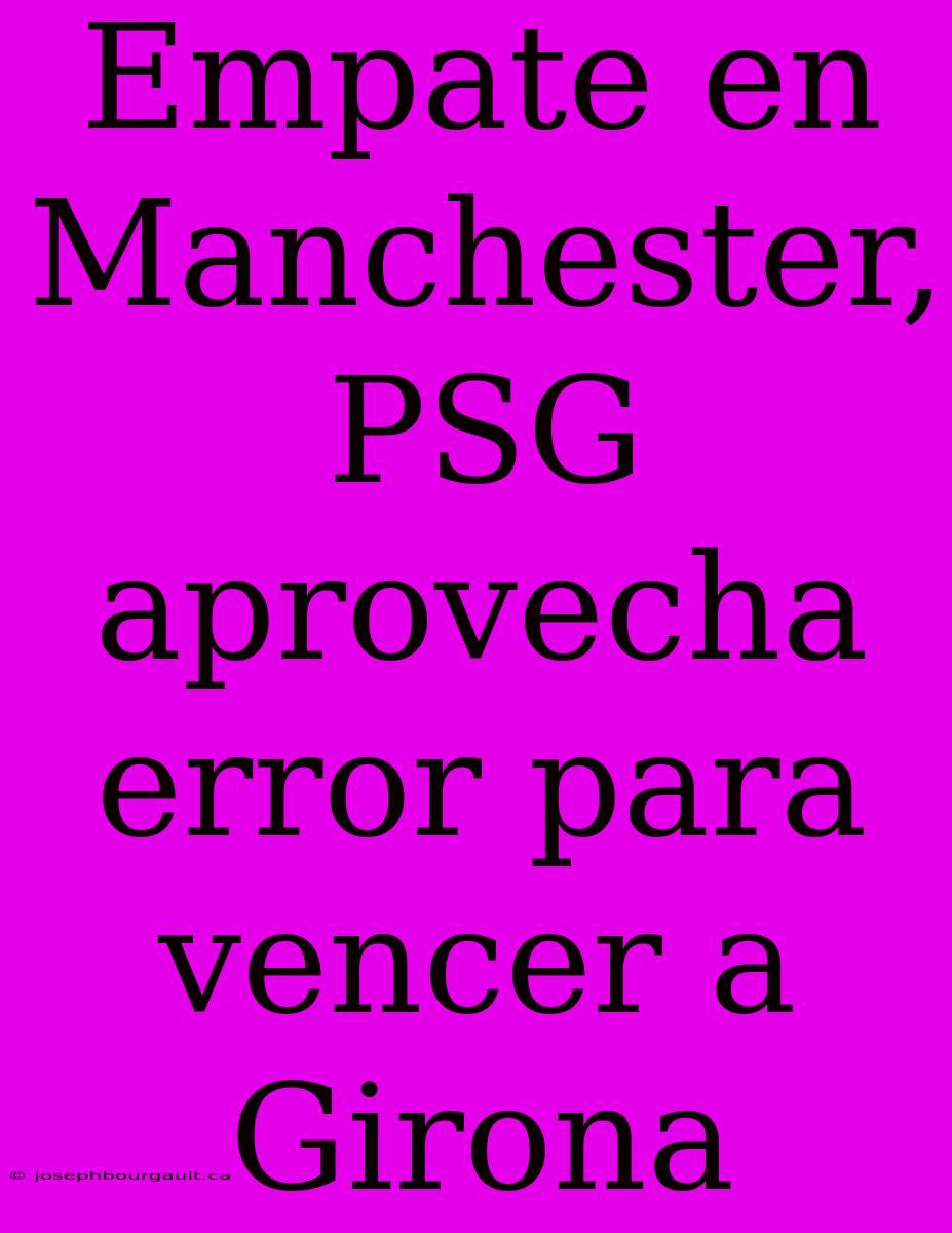 Empate En Manchester, PSG Aprovecha Error Para Vencer A Girona