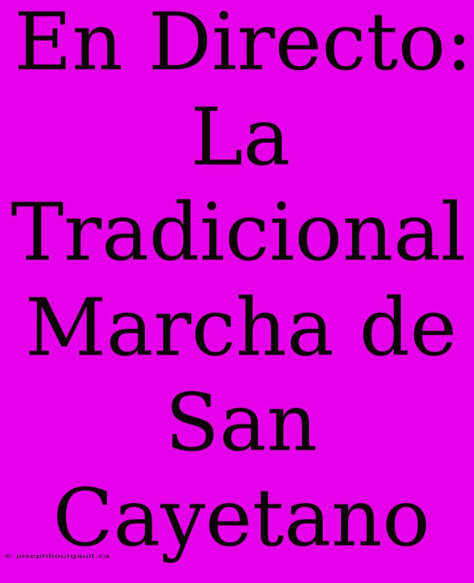 En Directo: La Tradicional Marcha De San Cayetano