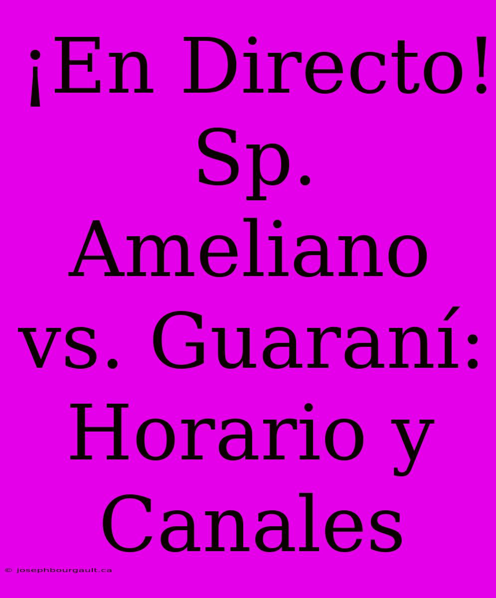 ¡En Directo! Sp. Ameliano Vs. Guaraní: Horario Y Canales