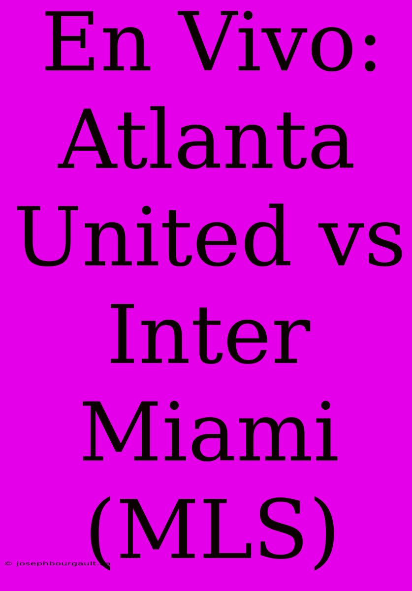 En Vivo: Atlanta United Vs Inter Miami (MLS)