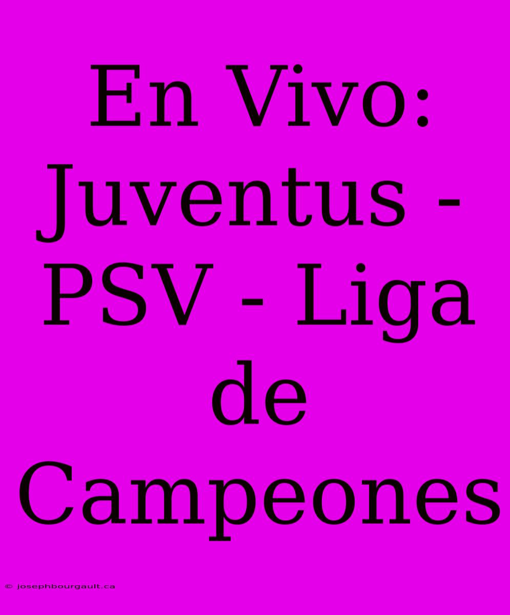 En Vivo: Juventus - PSV - Liga De Campeones