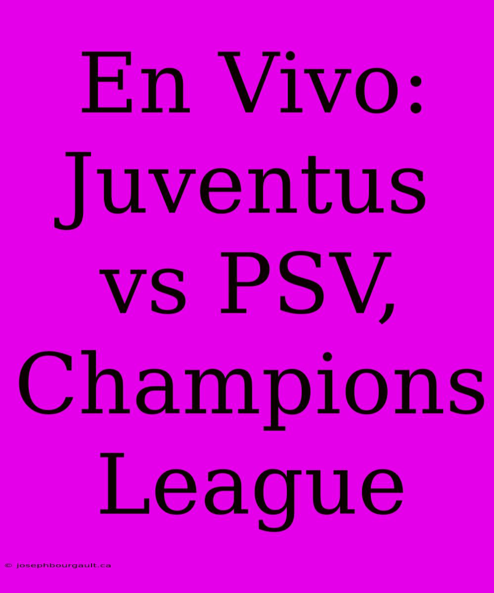 En Vivo: Juventus Vs PSV, Champions League