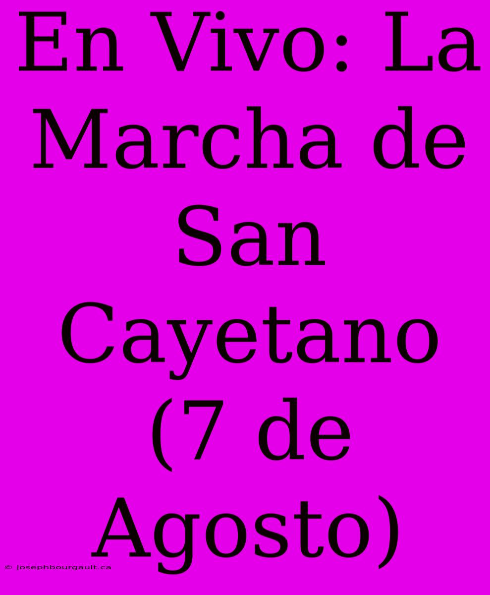 En Vivo: La Marcha De San Cayetano (7 De Agosto)