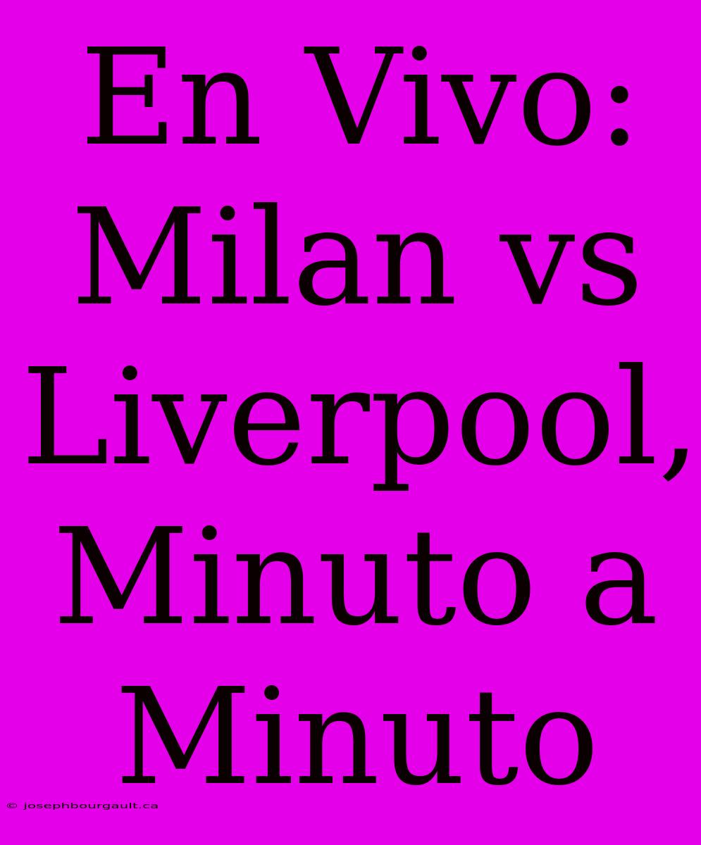 En Vivo: Milan Vs Liverpool, Minuto A Minuto