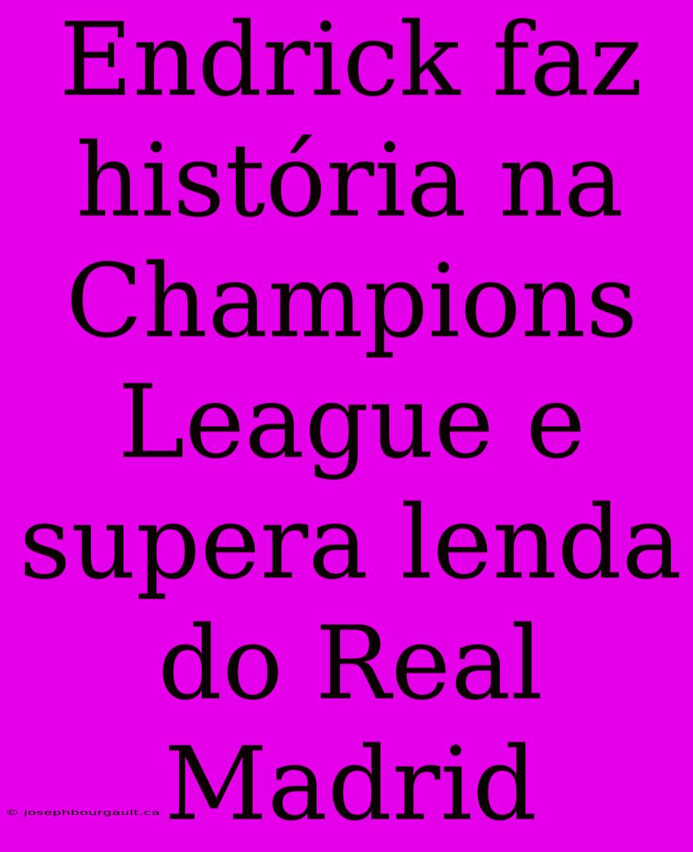 Endrick Faz História Na Champions League E Supera Lenda Do Real Madrid