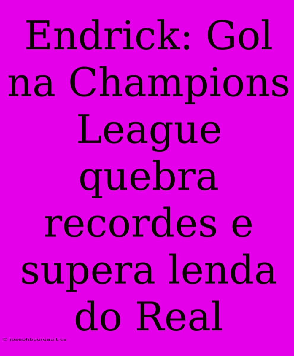 Endrick: Gol Na Champions League Quebra Recordes E Supera Lenda Do Real