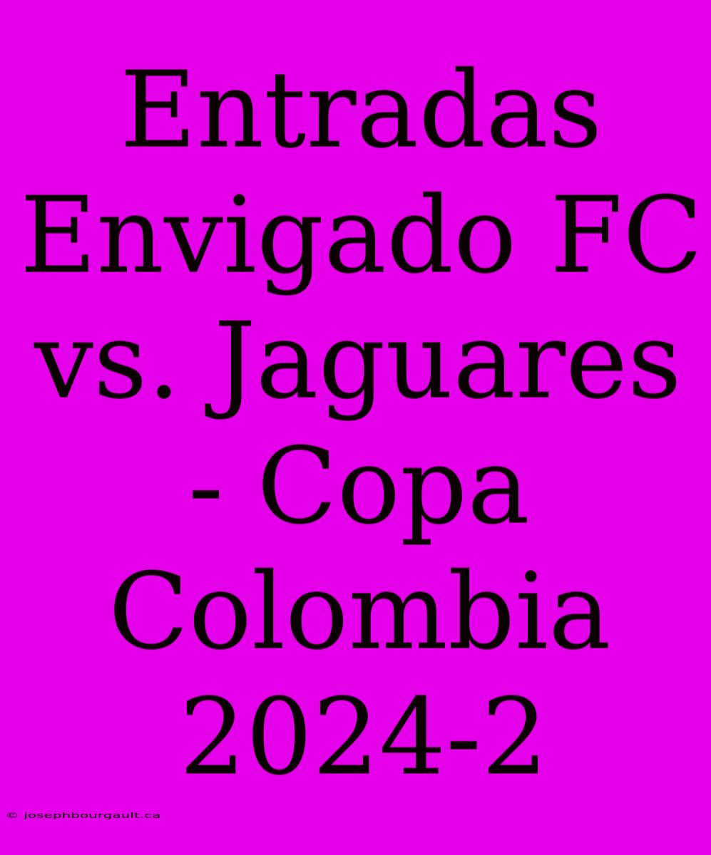 Entradas Envigado FC Vs. Jaguares - Copa Colombia 2024-2