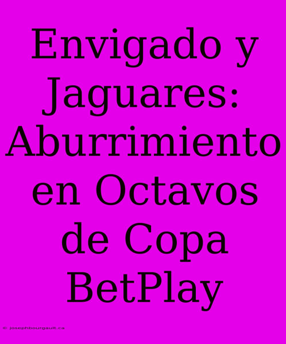 Envigado Y Jaguares: Aburrimiento En Octavos De Copa BetPlay