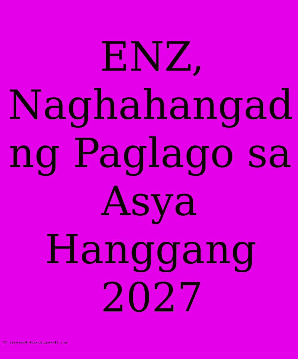 ENZ, Naghahangad Ng Paglago Sa Asya Hanggang 2027