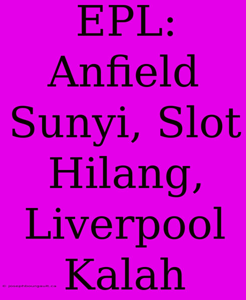 EPL: Anfield Sunyi, Slot Hilang, Liverpool Kalah