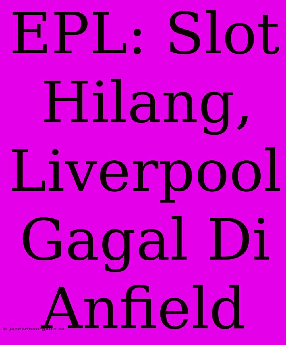 EPL: Slot Hilang, Liverpool Gagal Di Anfield