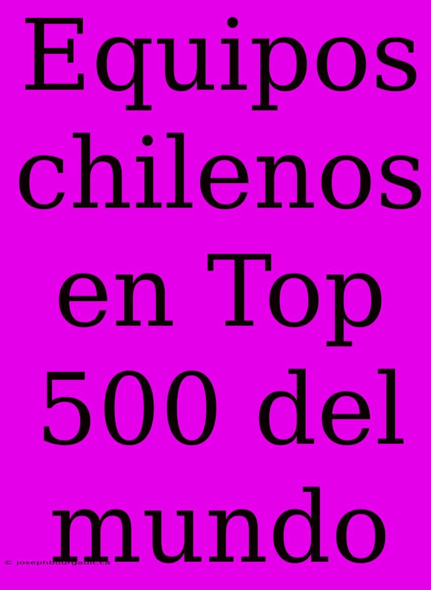 Equipos Chilenos En Top 500 Del Mundo