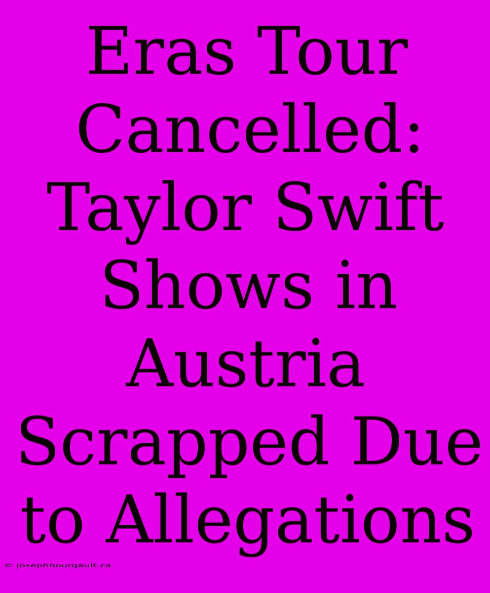 Eras Tour Cancelled: Taylor Swift Shows In Austria Scrapped Due To Allegations