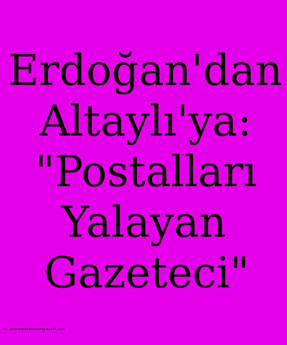 Erdoğan'dan Altaylı'ya: 