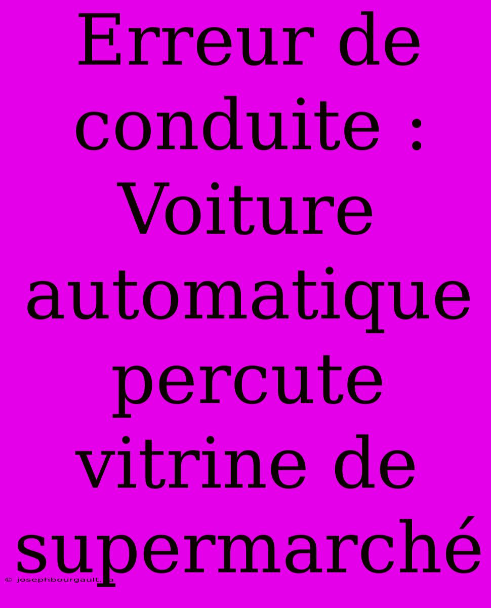 Erreur De Conduite : Voiture Automatique Percute Vitrine De Supermarché