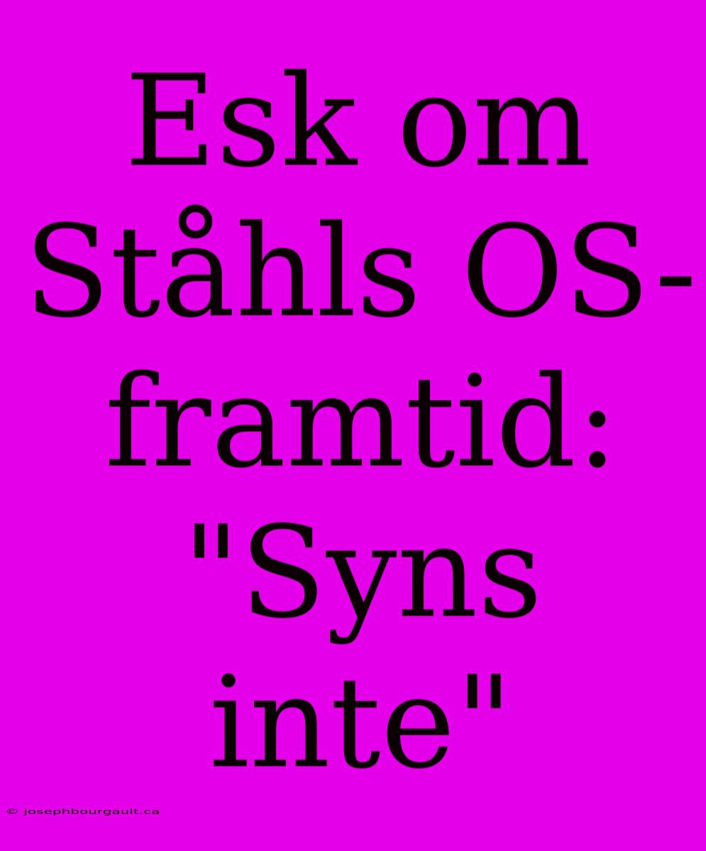 Esk Om Ståhls OS-framtid: 