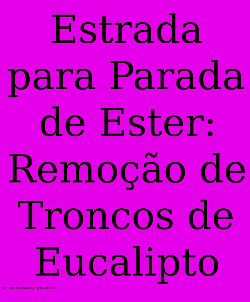 Estrada Para Parada De Ester: Remoção De Troncos De Eucalipto