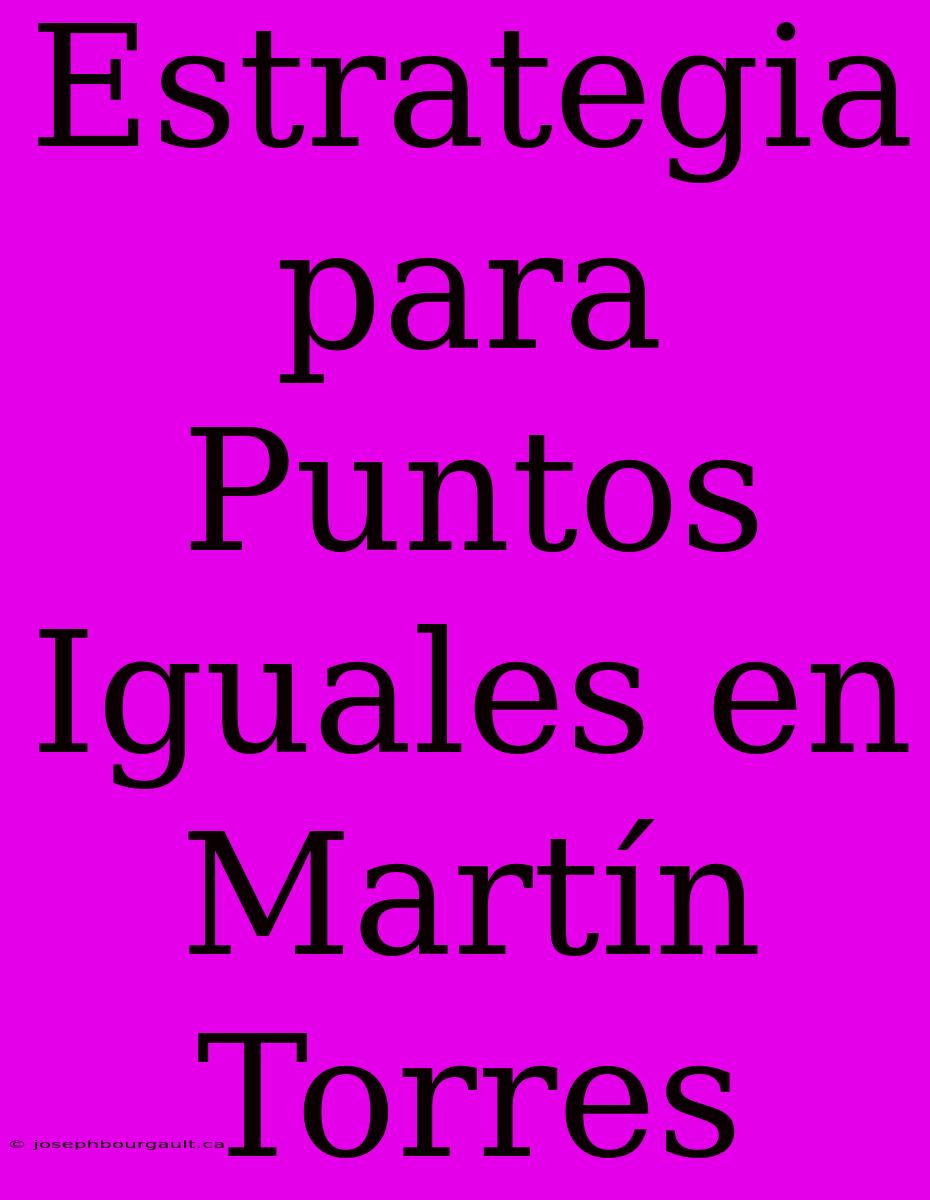 Estrategia Para Puntos Iguales En Martín Torres