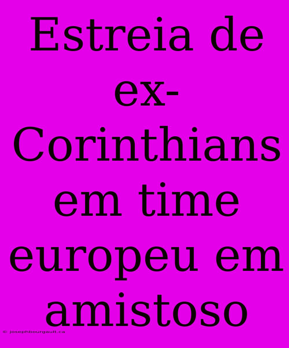 Estreia De Ex-Corinthians Em Time Europeu Em Amistoso