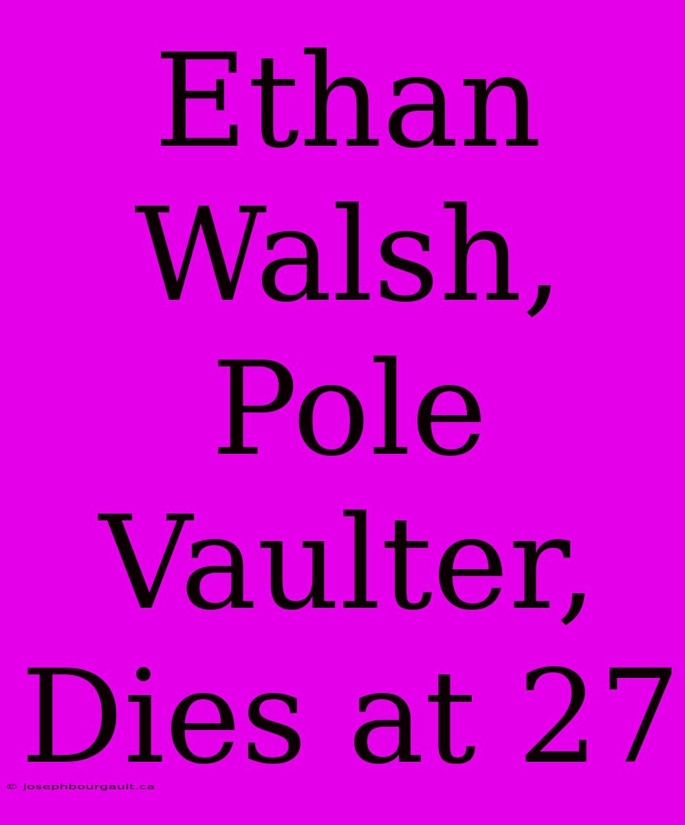 Ethan Walsh, Pole Vaulter, Dies At 27