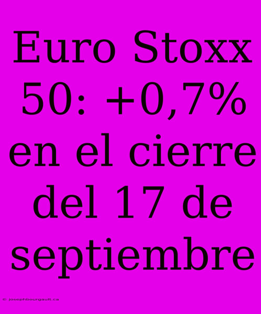 Euro Stoxx 50: +0,7% En El Cierre Del 17 De Septiembre