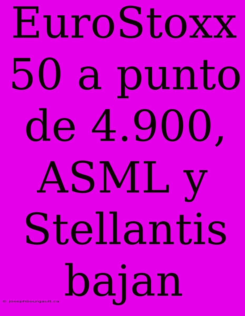 EuroStoxx 50 A Punto De 4.900, ASML Y Stellantis Bajan