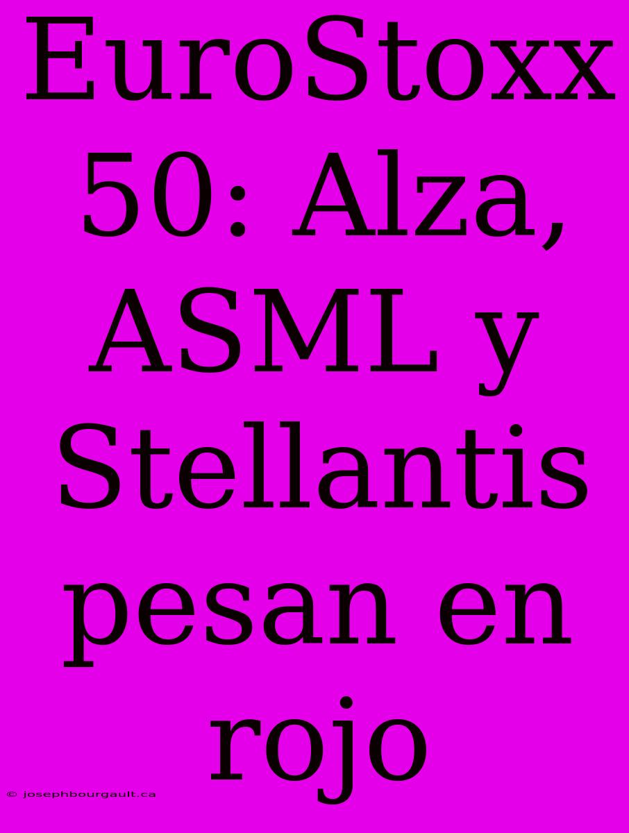 EuroStoxx 50: Alza, ASML Y Stellantis Pesan En Rojo