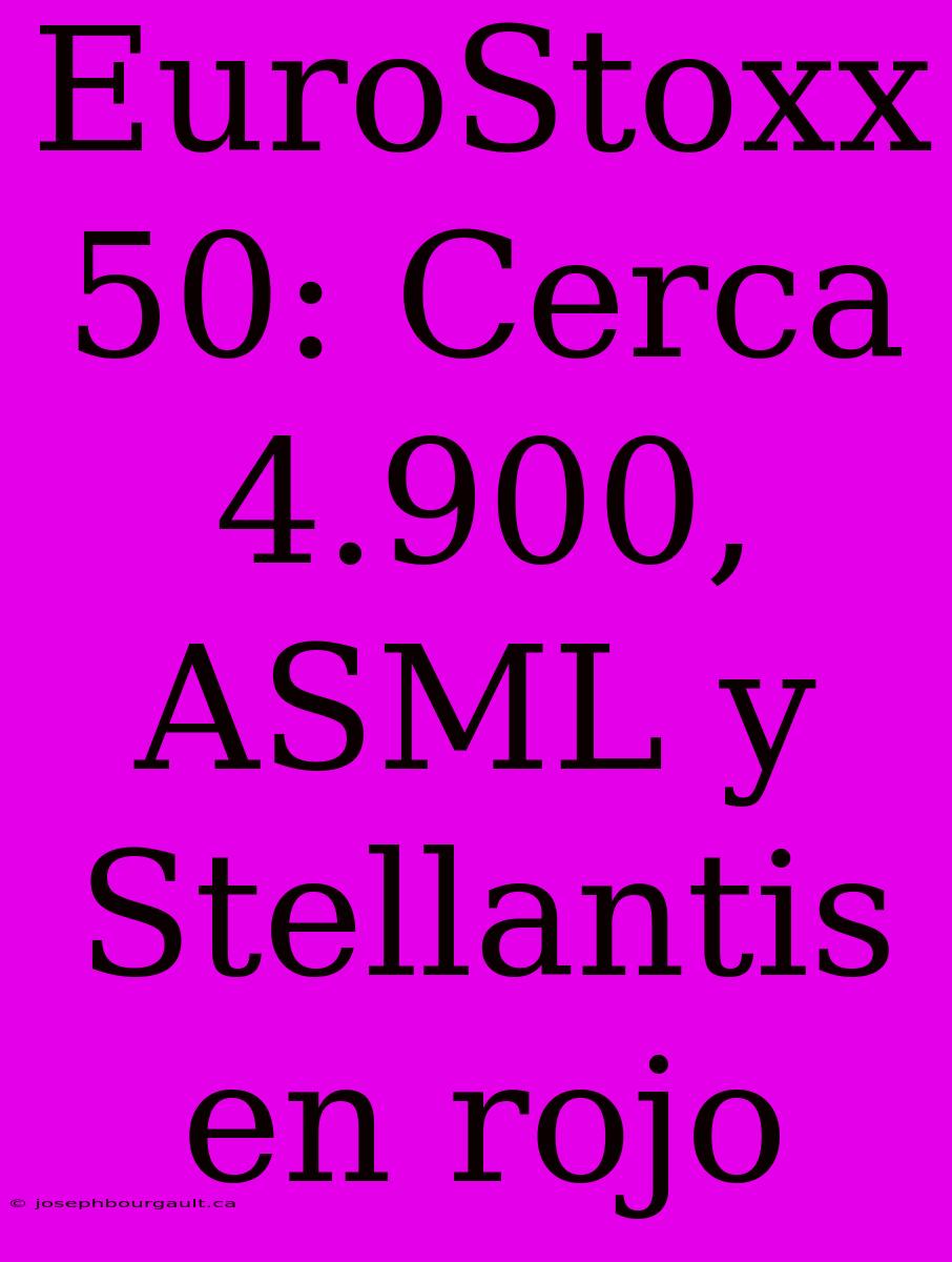 EuroStoxx 50: Cerca 4.900, ASML Y Stellantis En Rojo