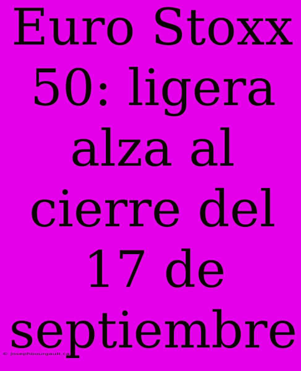 Euro Stoxx 50: Ligera Alza Al Cierre Del 17 De Septiembre