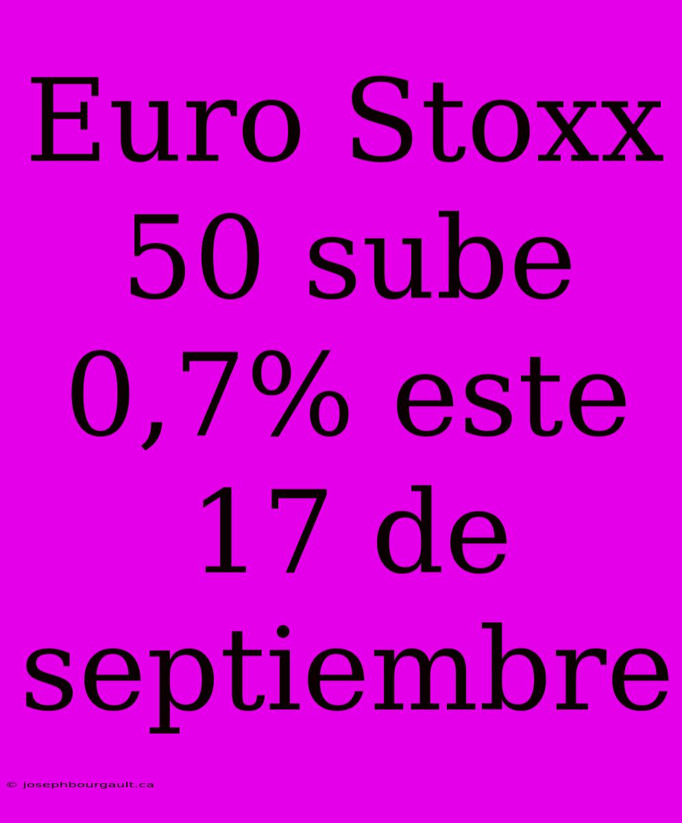 Euro Stoxx 50 Sube 0,7% Este 17 De Septiembre