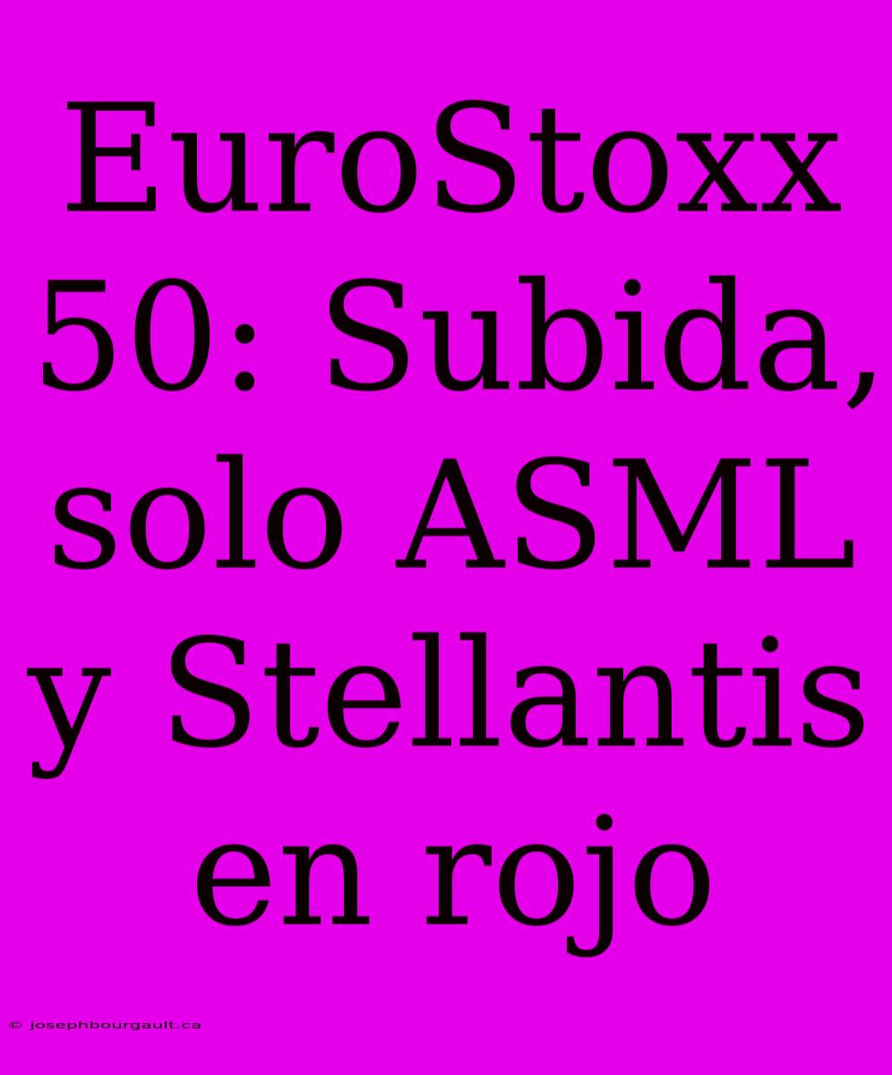 EuroStoxx 50: Subida, Solo ASML Y Stellantis En Rojo