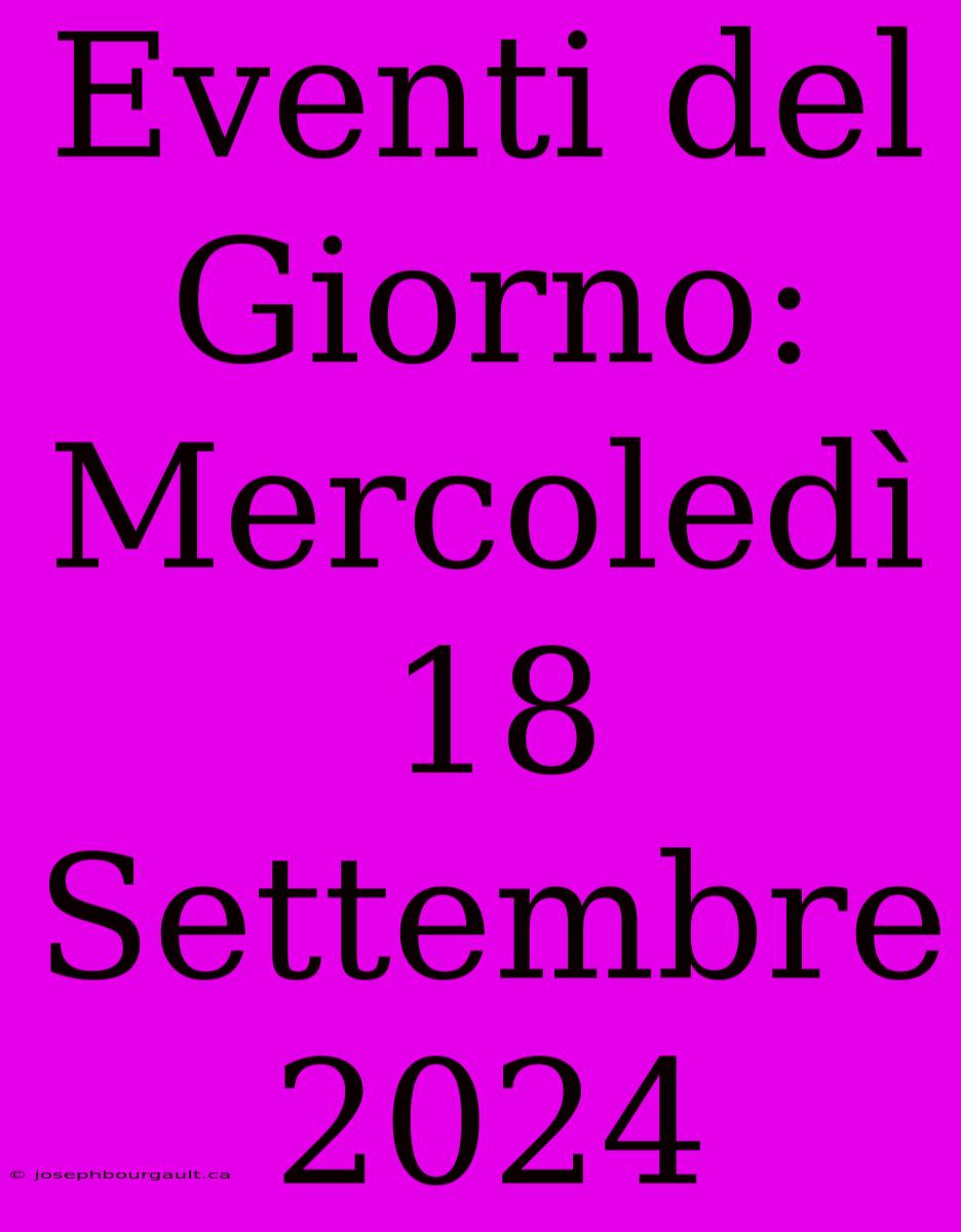 Eventi Del Giorno: Mercoledì 18 Settembre 2024