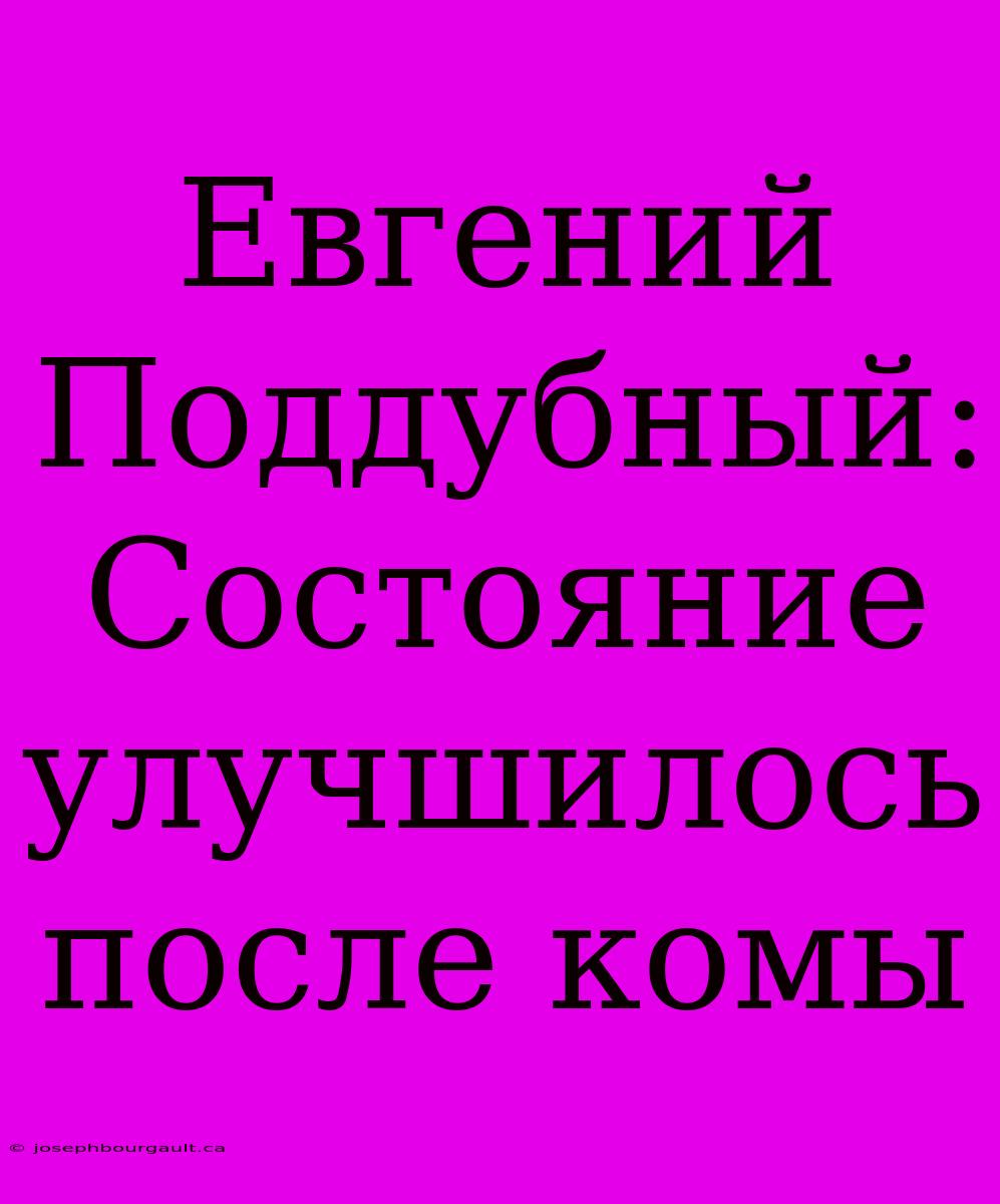 Евгений Поддубный: Состояние Улучшилось После Комы