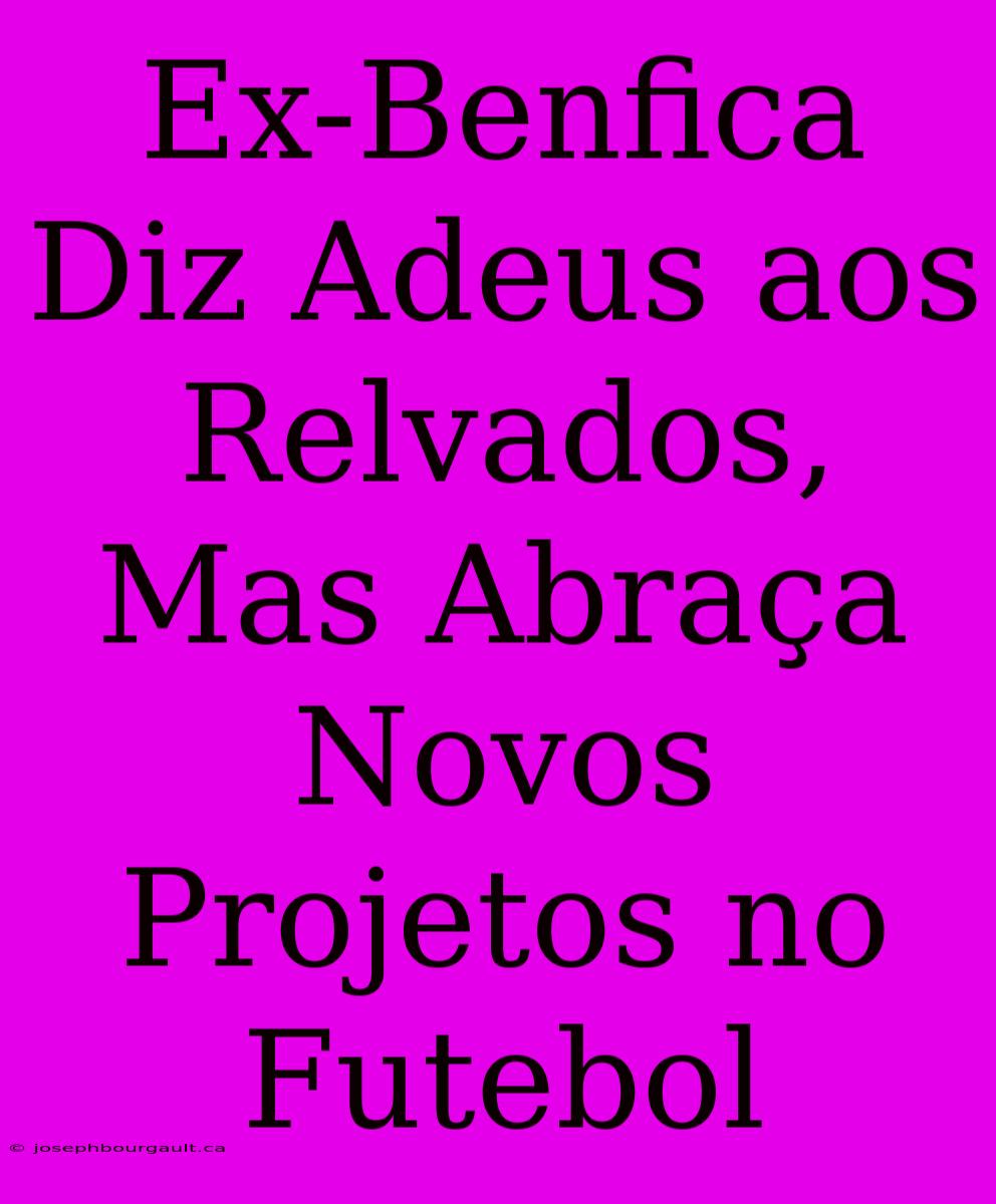 Ex-Benfica Diz Adeus Aos Relvados, Mas Abraça Novos Projetos No Futebol