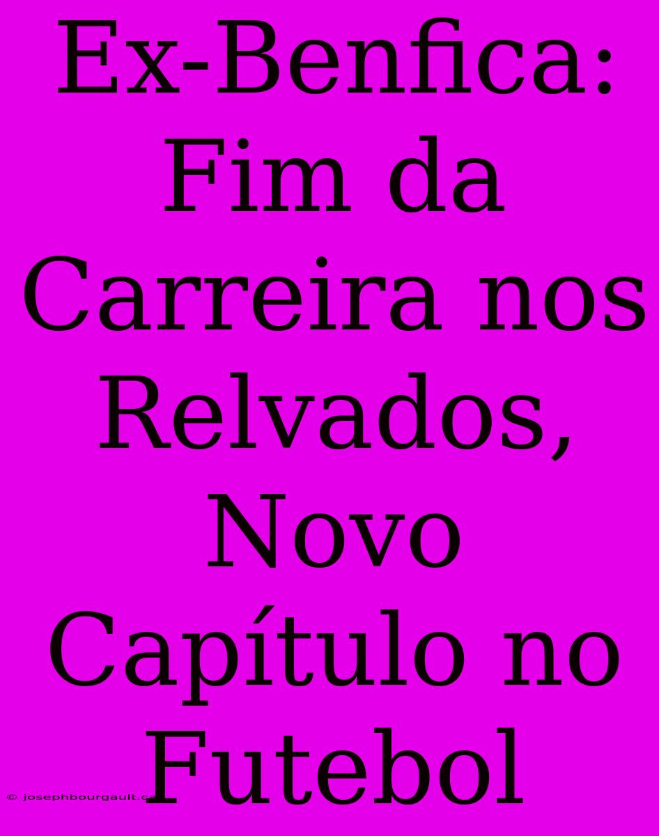 Ex-Benfica: Fim Da Carreira Nos Relvados, Novo Capítulo No Futebol