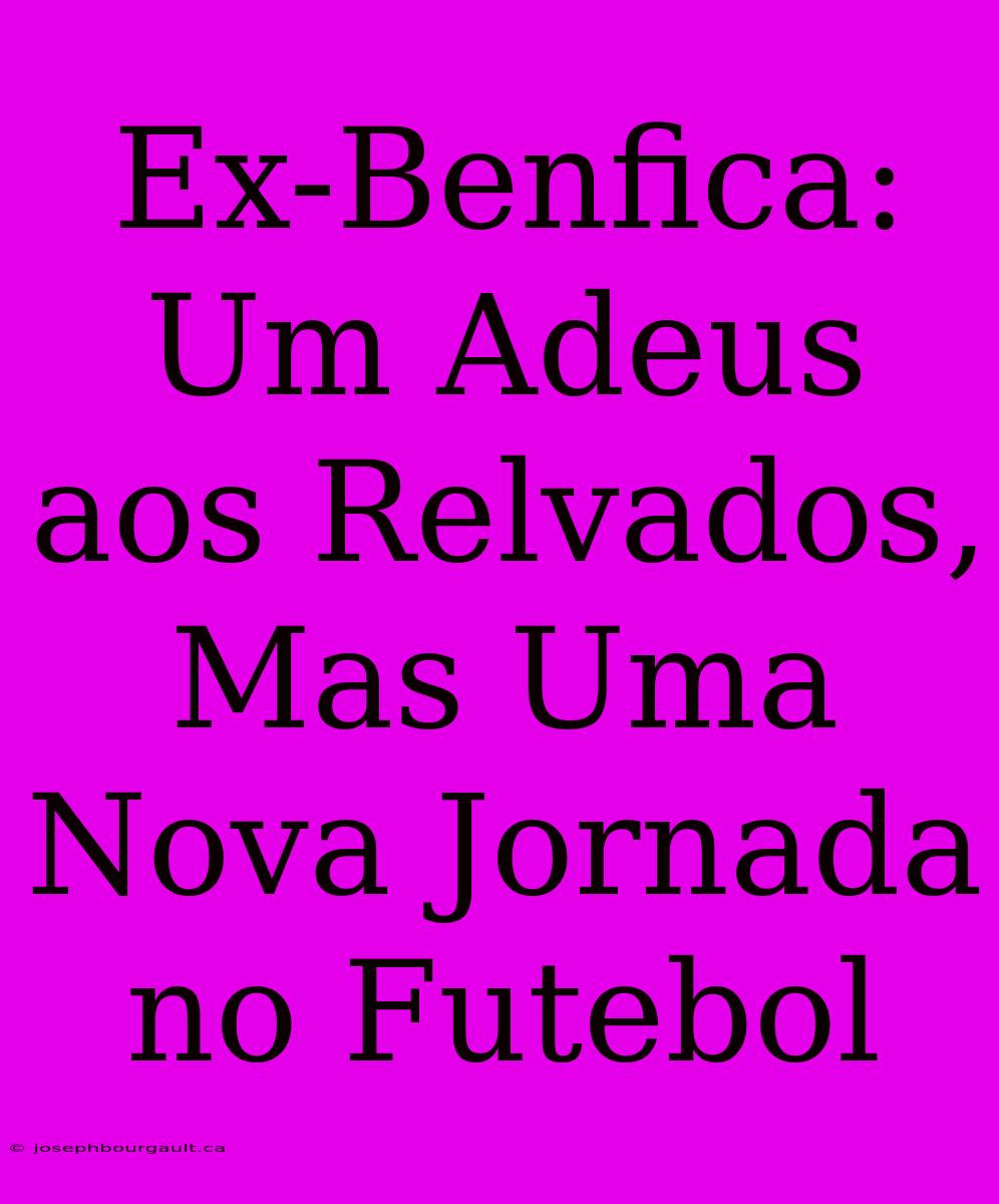 Ex-Benfica:  Um Adeus Aos Relvados, Mas Uma Nova Jornada No Futebol