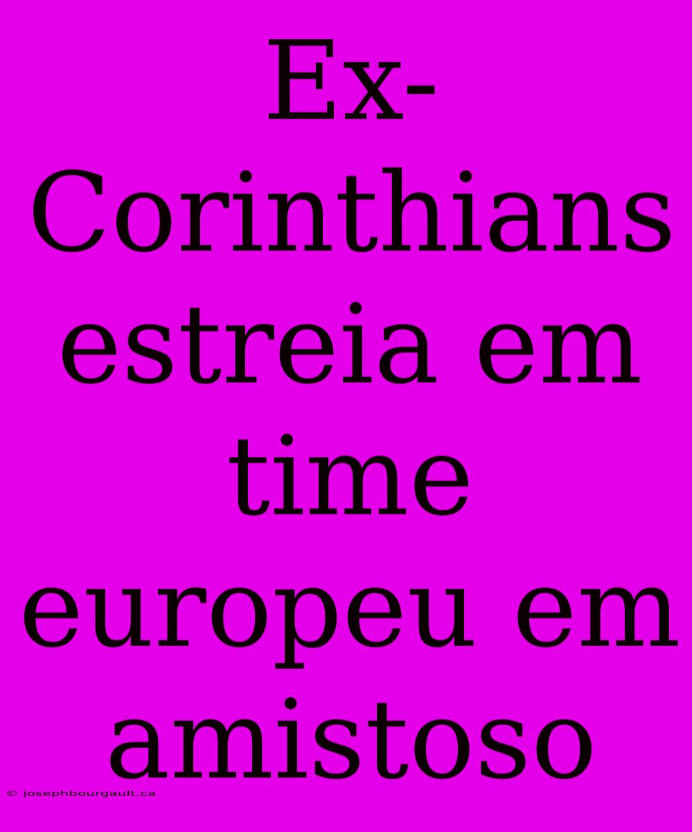 Ex-Corinthians Estreia Em Time Europeu Em Amistoso