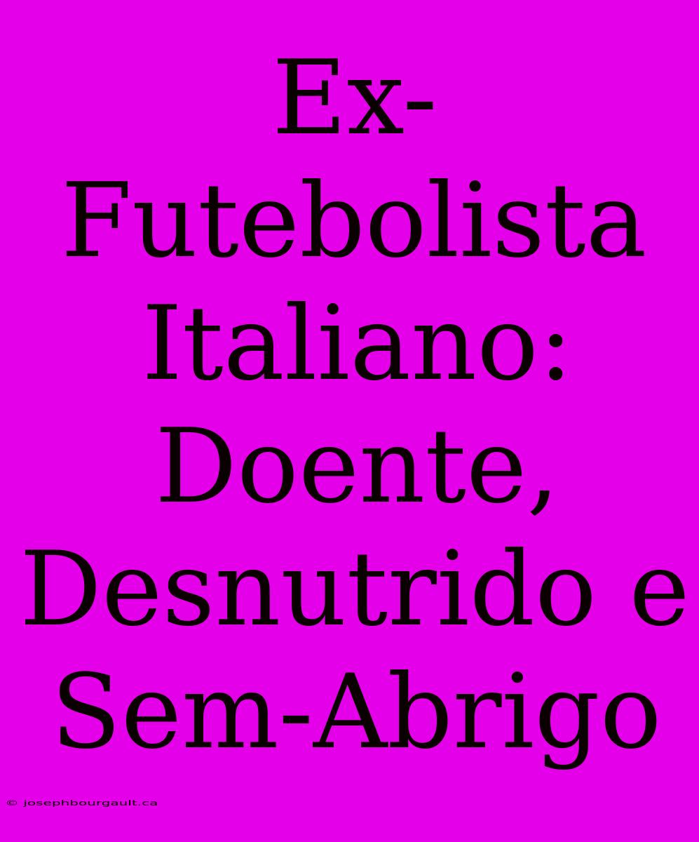 Ex-Futebolista Italiano: Doente, Desnutrido E Sem-Abrigo