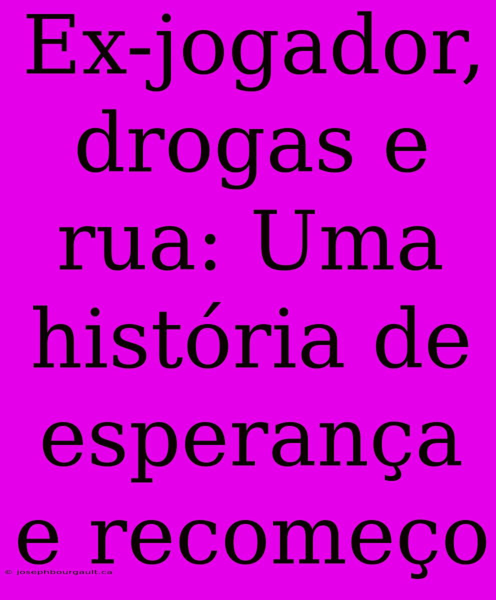 Ex-jogador, Drogas E Rua: Uma História De Esperança E Recomeço