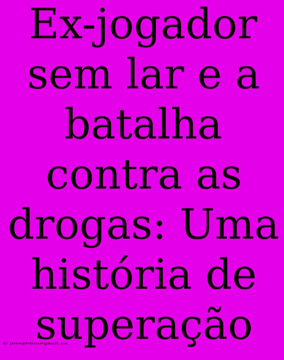 Ex-jogador Sem Lar E A Batalha Contra As Drogas: Uma História De Superação