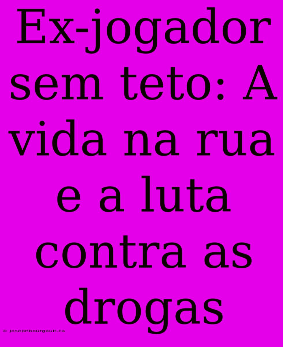 Ex-jogador Sem Teto: A Vida Na Rua E A Luta Contra As Drogas