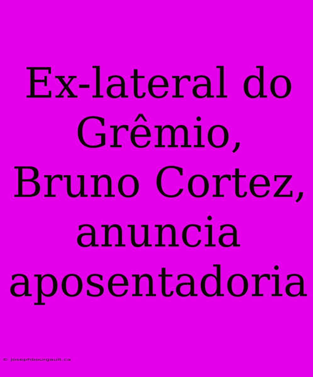 Ex-lateral Do Grêmio, Bruno Cortez, Anuncia Aposentadoria