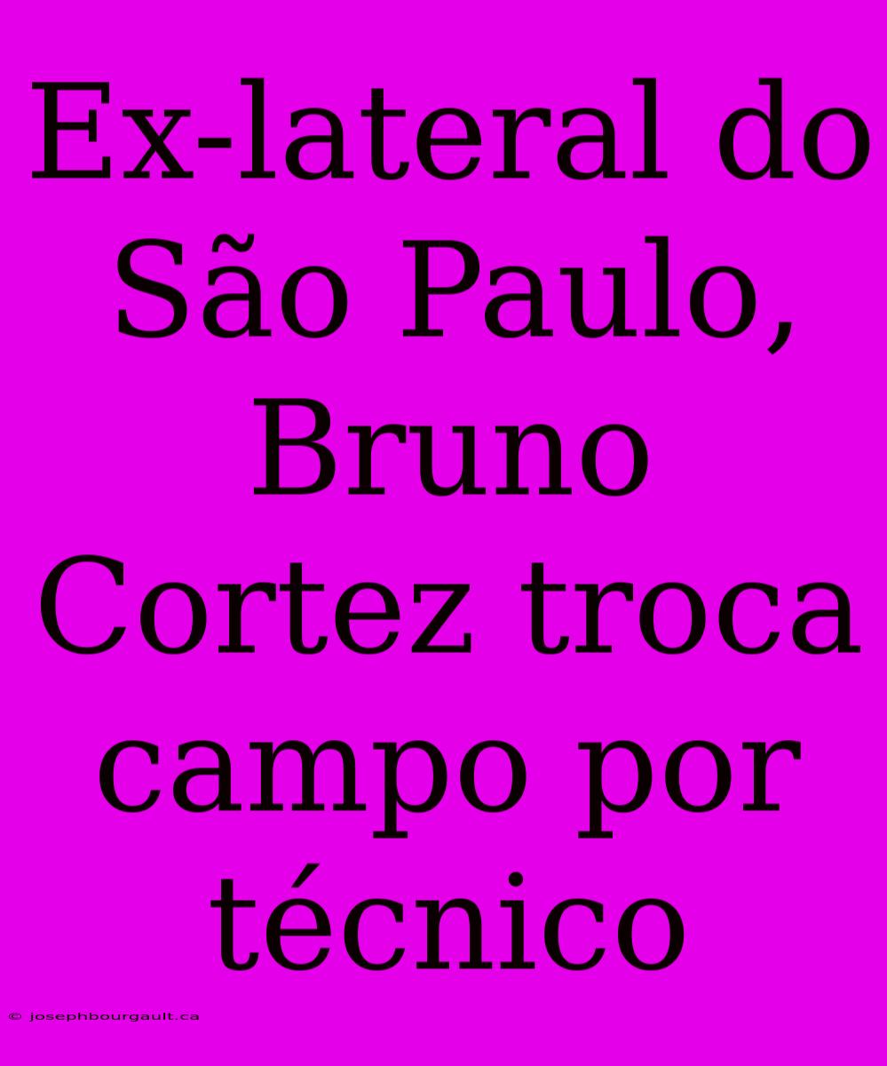 Ex-lateral Do São Paulo, Bruno Cortez Troca Campo Por Técnico