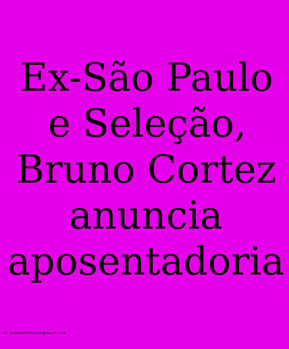 Ex-São Paulo E Seleção, Bruno Cortez Anuncia Aposentadoria