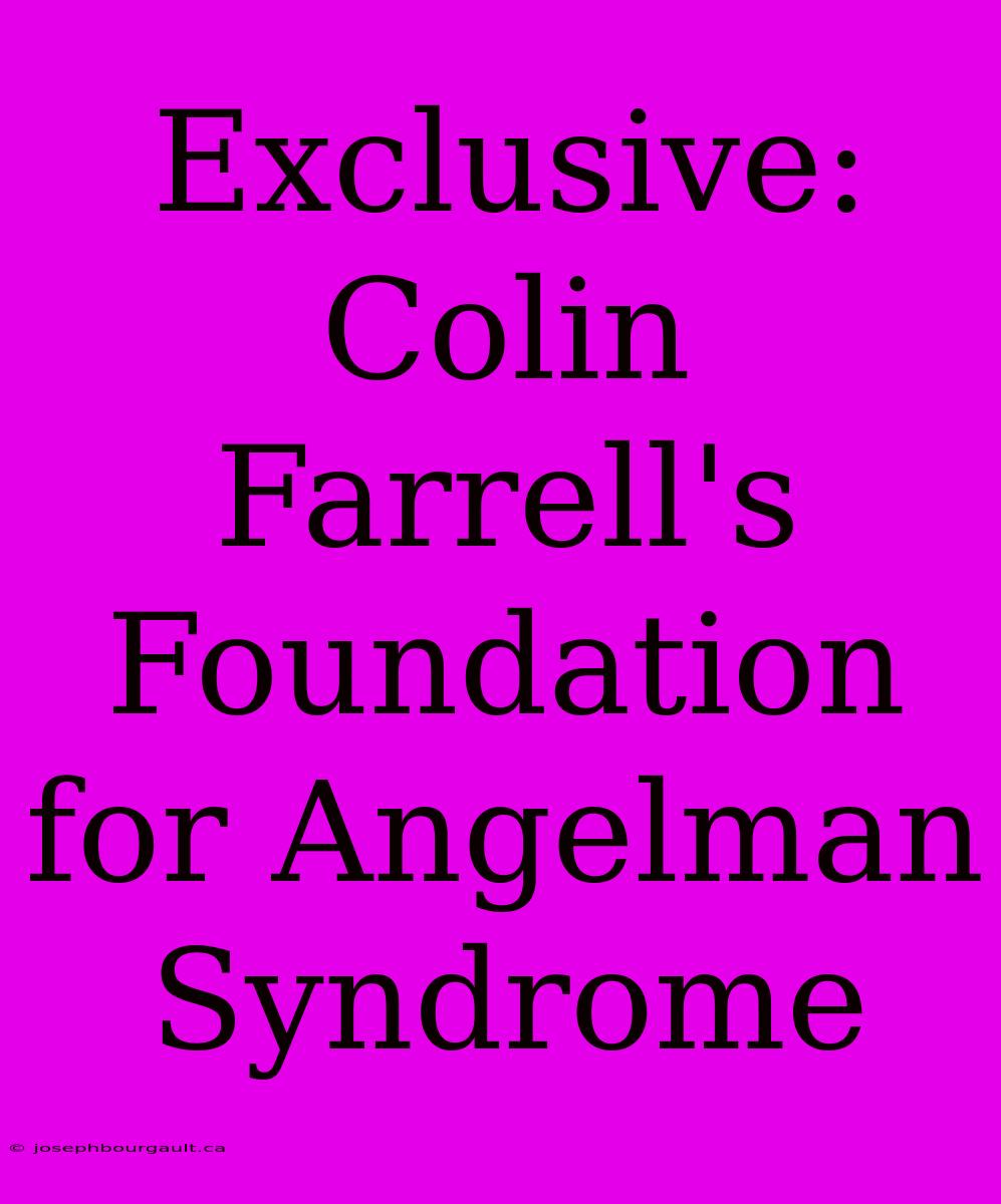 Exclusive: Colin Farrell's Foundation For Angelman Syndrome