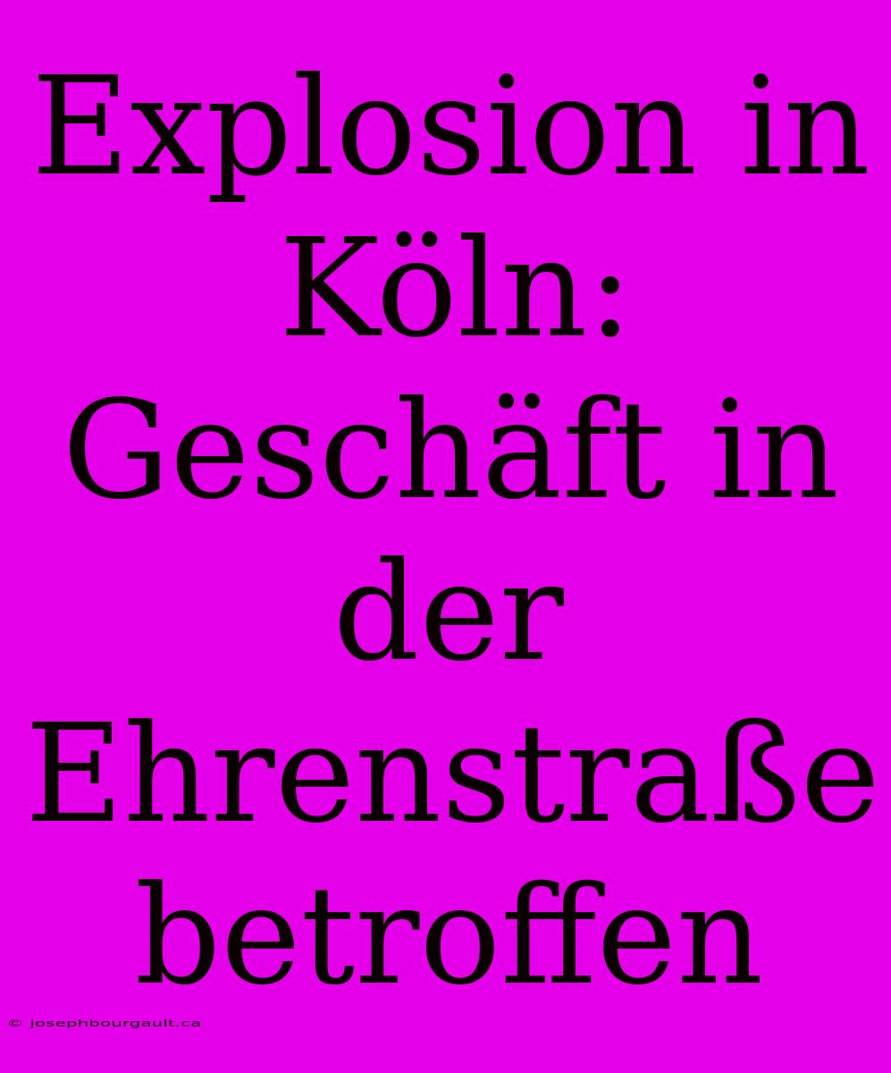 Explosion In Köln: Geschäft In Der Ehrenstraße Betroffen