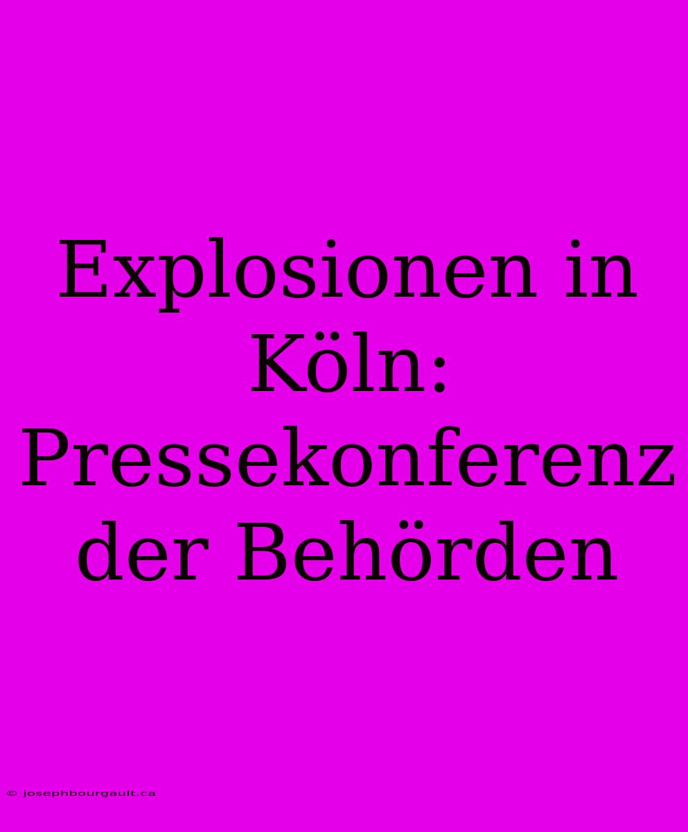 Explosionen In Köln: Pressekonferenz Der Behörden