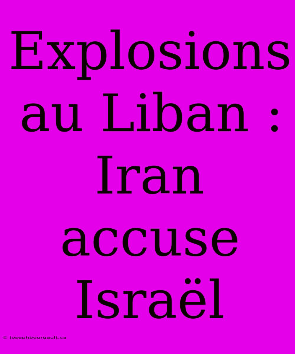 Explosions Au Liban : Iran Accuse Israël