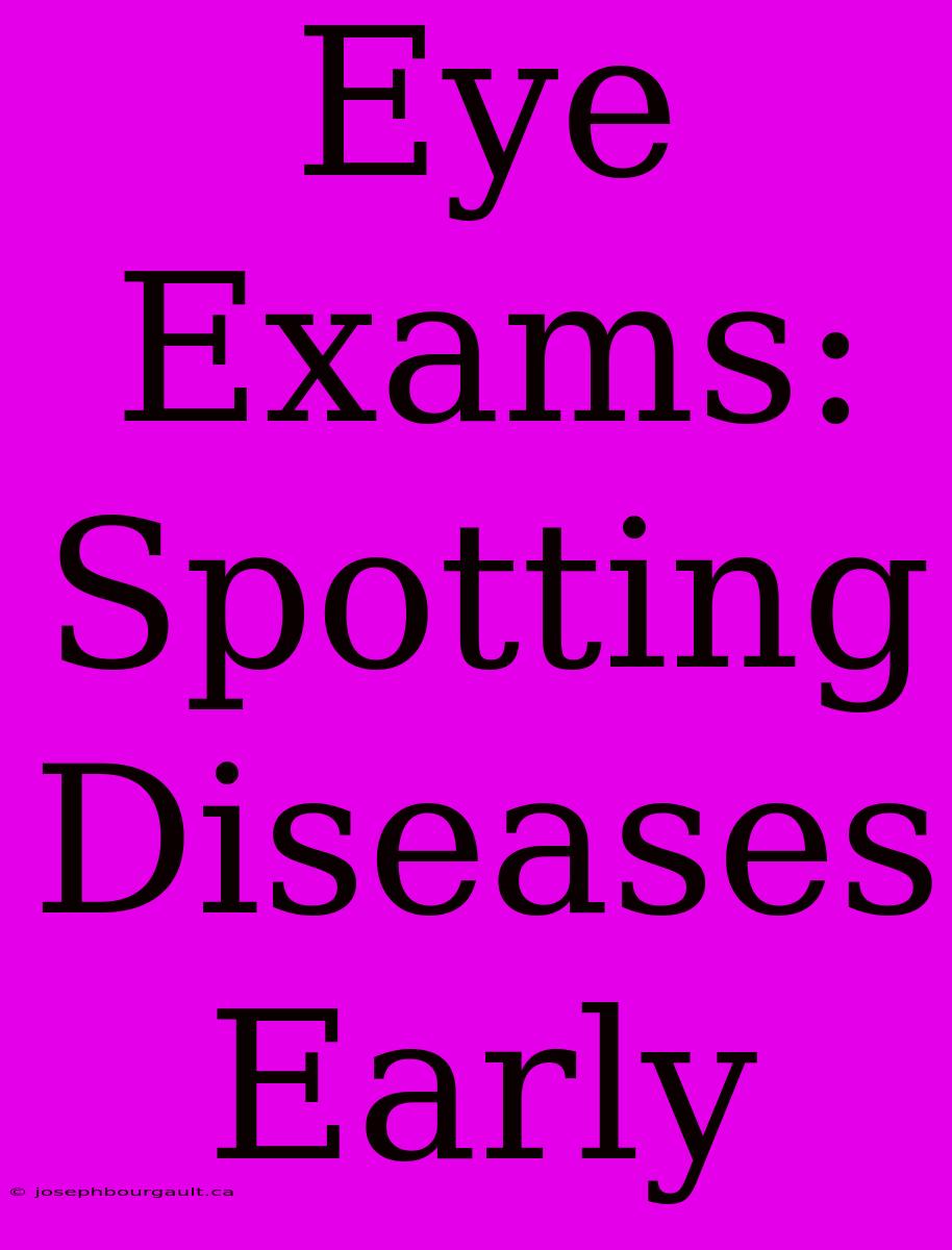 Eye Exams: Spotting Diseases Early