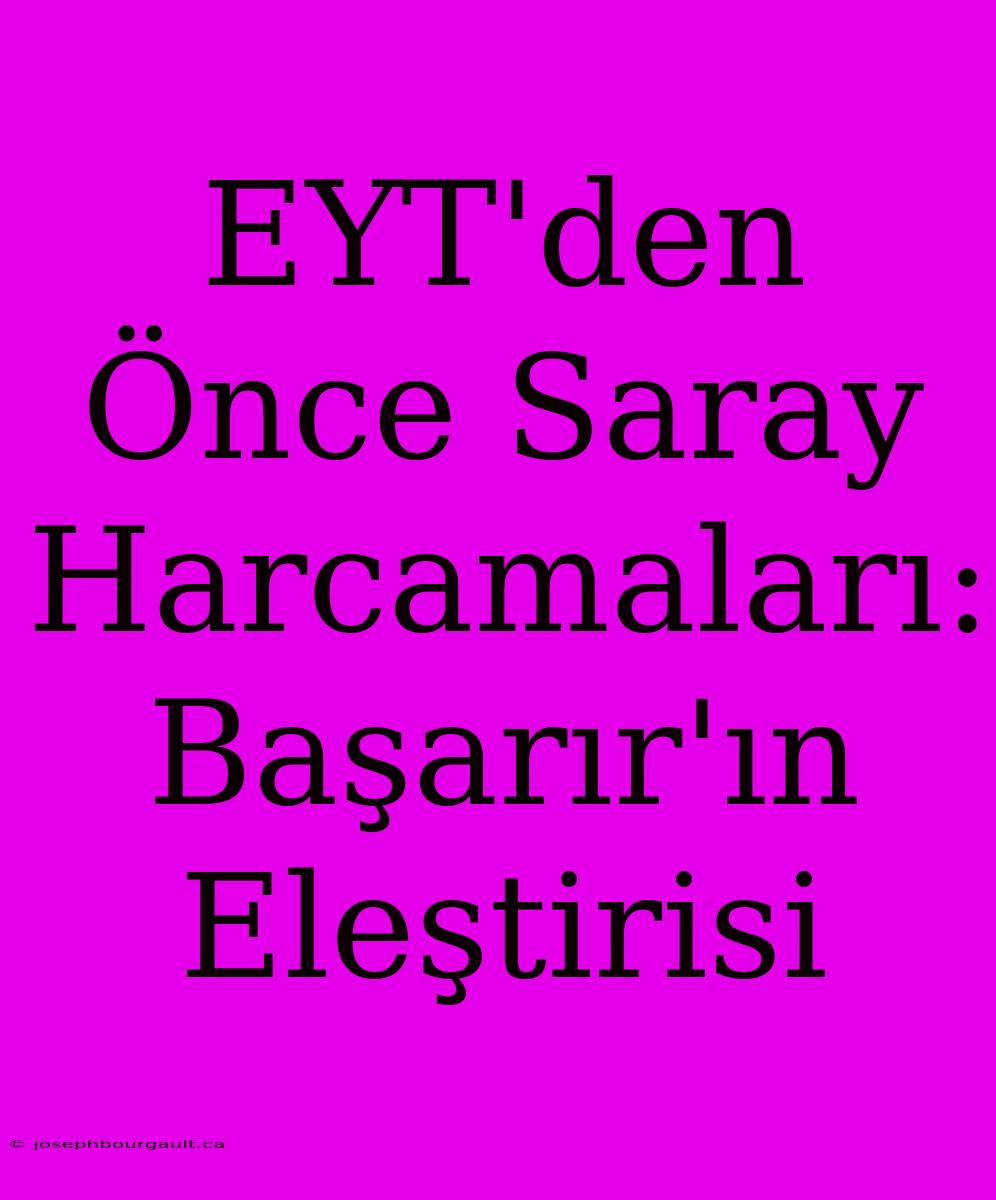 EYT'den Önce Saray Harcamaları: Başarır'ın Eleştirisi